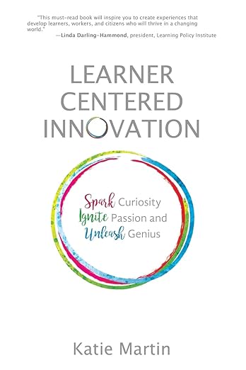 Learner-Centered Innovation: Spark Curiosity, Ignite Passion and Unleash Genius